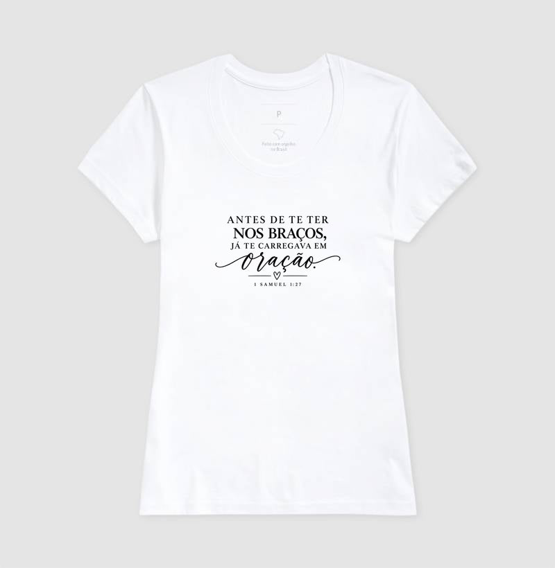 Camiseta Feminina Cristã – Antes de Te Ter nos Braços, Já Te Carregava em Oração | 1 Samuel 1:27