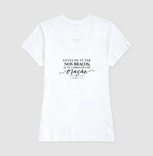 Camiseta Feminina Cristã – Antes de Te Ter nos Braços, Já Te Carregava em Oração | 1 Samuel 1:27